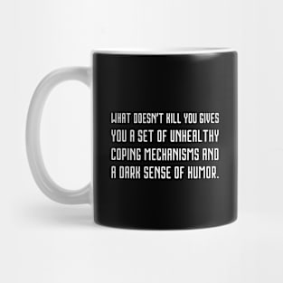 What doesn’t kill you gives you a set of unhealthy coping mechanisms and a dark sense of humor. Mug